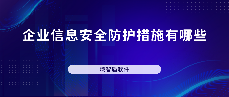 企业信息安全防护措施有哪些（8个企业信息安全防护措施盘点）(图1)