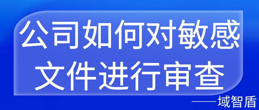 公司如何对敏感文件进行审查(图1)