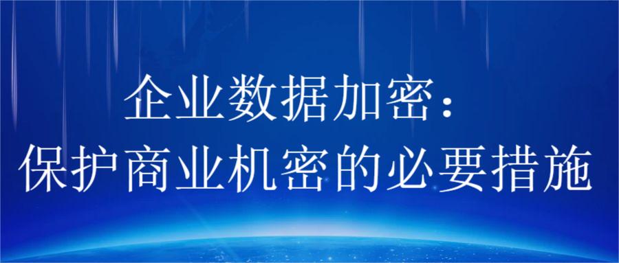 企业数据加密：保护商业机密的必要措施(图1)