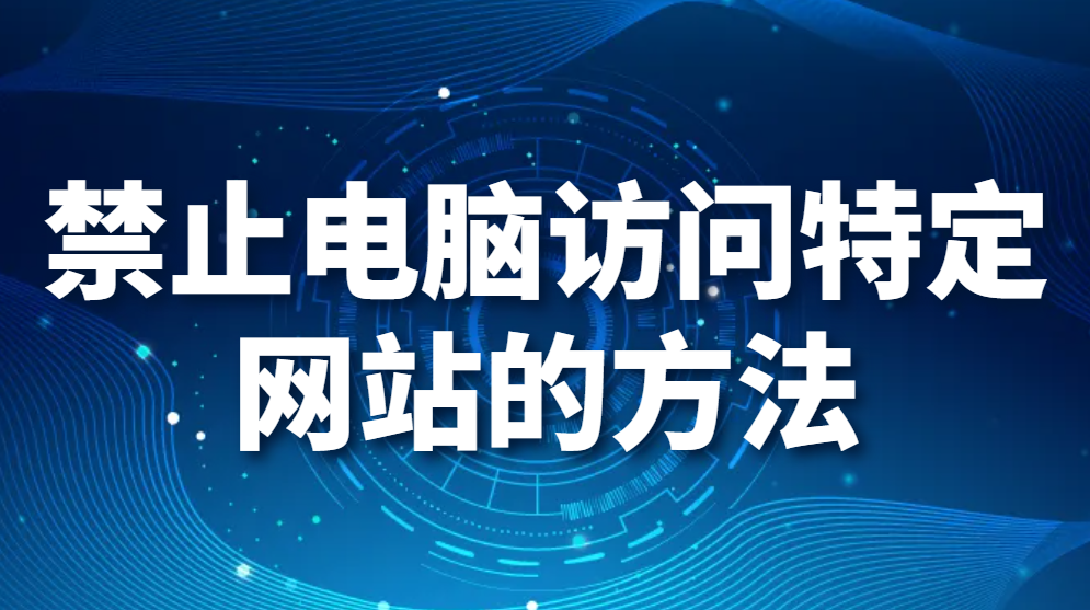 禁止电脑访问特定网站的方法（禁止访问制定网站）(图1)