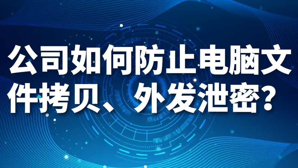 公司如何防止电脑文件拷贝、外发泄密？(图1)