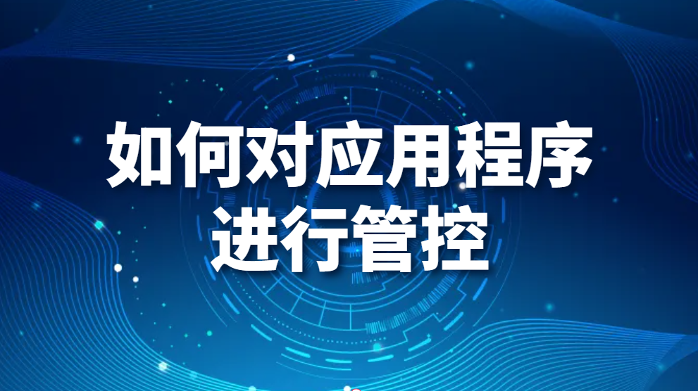 如何对应用程序进行管控？如何禁止程序运行？(图1)