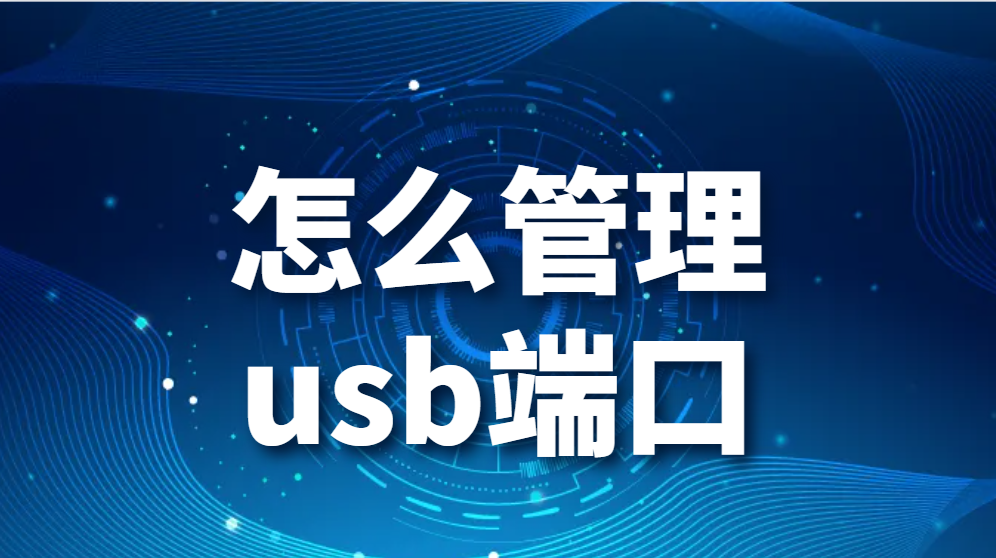 怎么管理usb端口，企业限制电脑USB端口使用(图1)