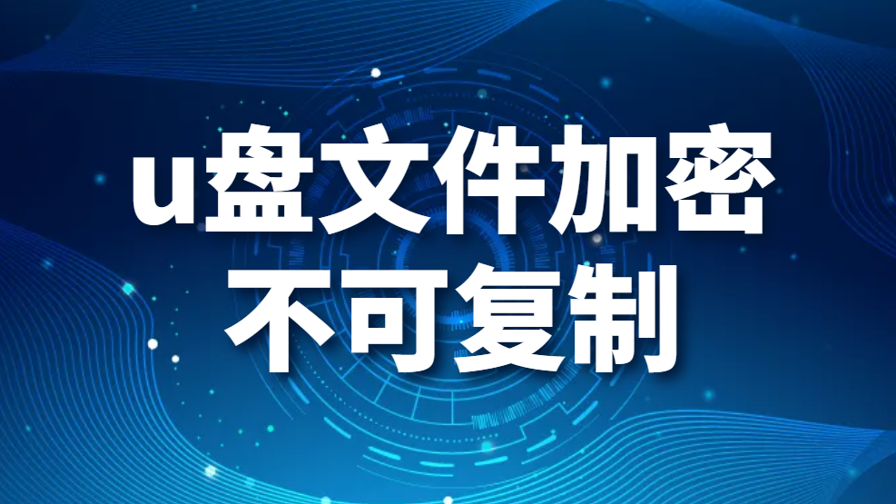 u盘文件加密不可复制（U盘加密不可复制走文件）(图1)