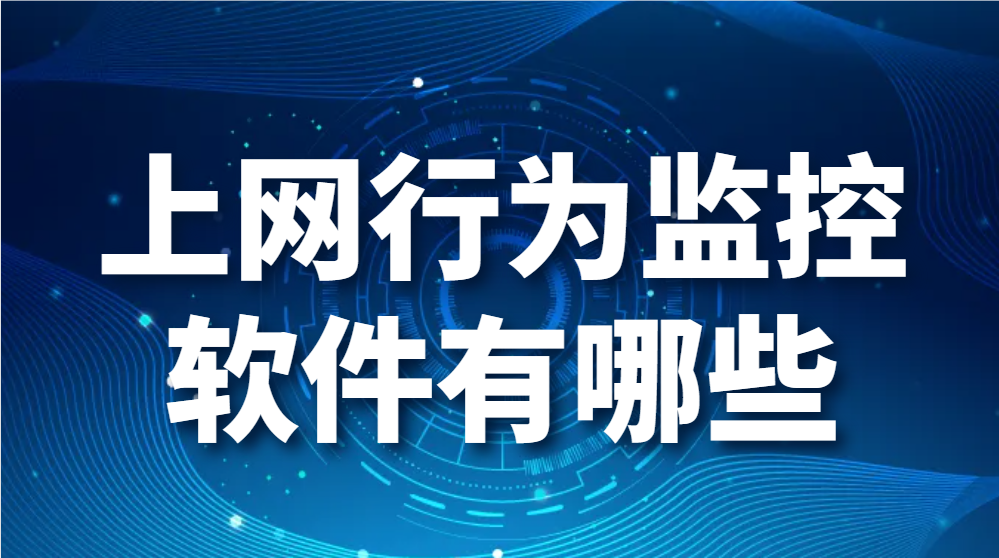 上网行为监控软件有哪些(上网审计软件)【真心推荐】(图1)