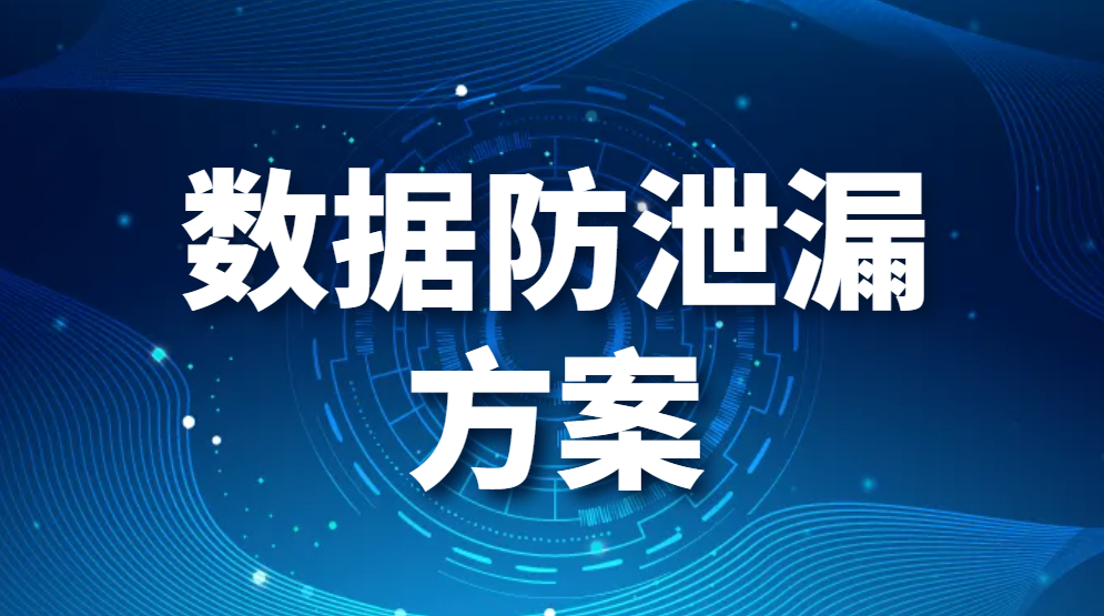 数据防泄漏方案-数据防泄漏的具体方法有哪些?(数据防泄漏的几种方式)(图1)