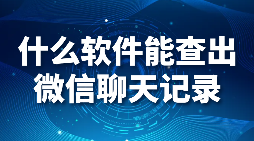 什么软件能查出微信聊天记录(微信记录详细了解)(图1)