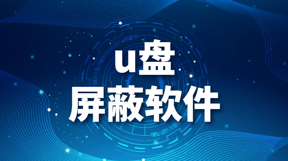 u盘屏蔽软件—防u盘拷贝软件有哪些【强推】(图1)