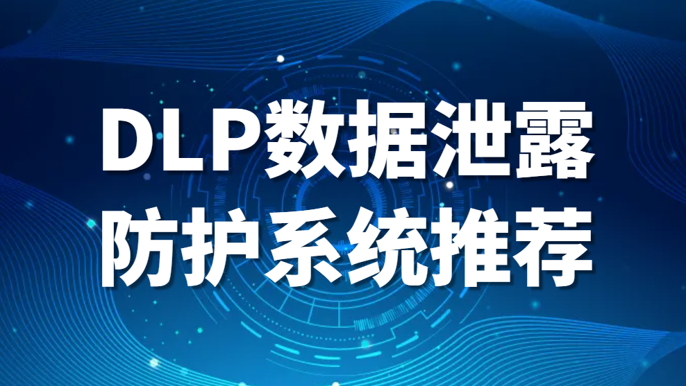 科普丨数据泄露防护DLP是什么(DLP数据泄露防护系统推荐)(图1)