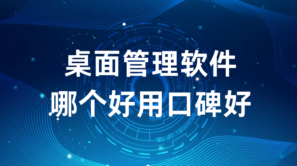 桌面管理软件哪个好用口碑好丨让企业的桌面管理整洁大气(图1)