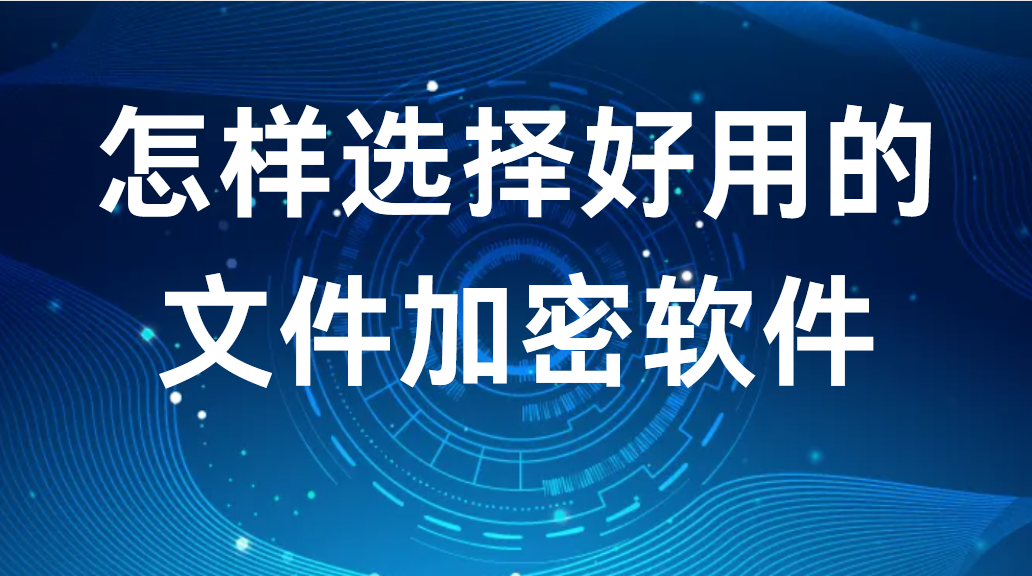 怎样选择好用的文件加密软件丨3个小技巧分享给你(图1)