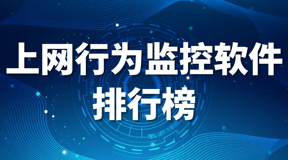 好用的上网行为审计系统都有哪些?（上网行为监控软件排行榜）(图1)