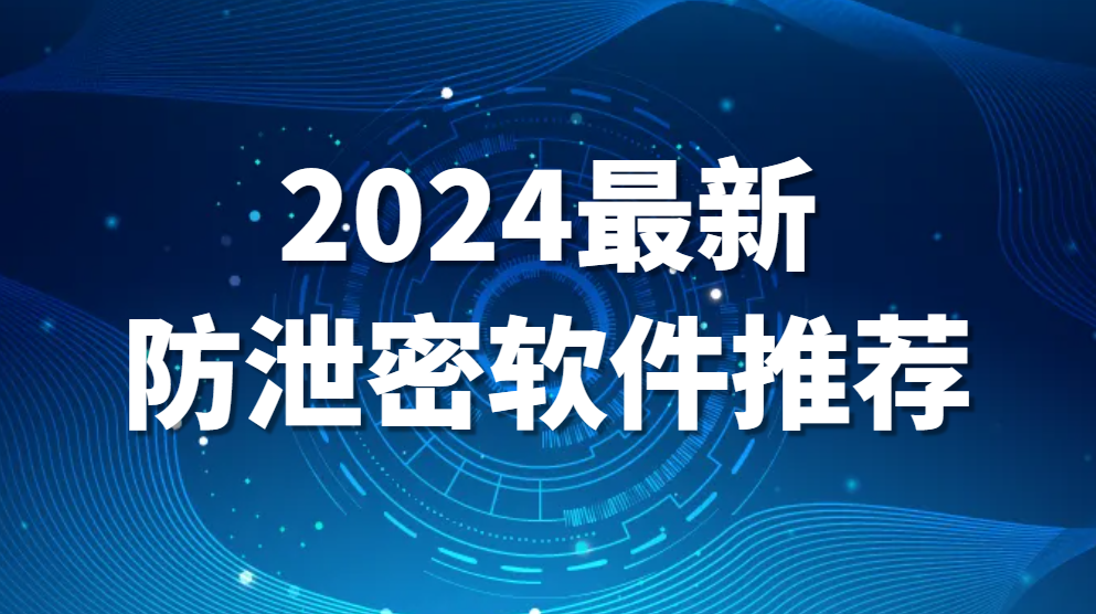 2024最新防泄密软件推荐，防泄密软件有哪些功能(图2)