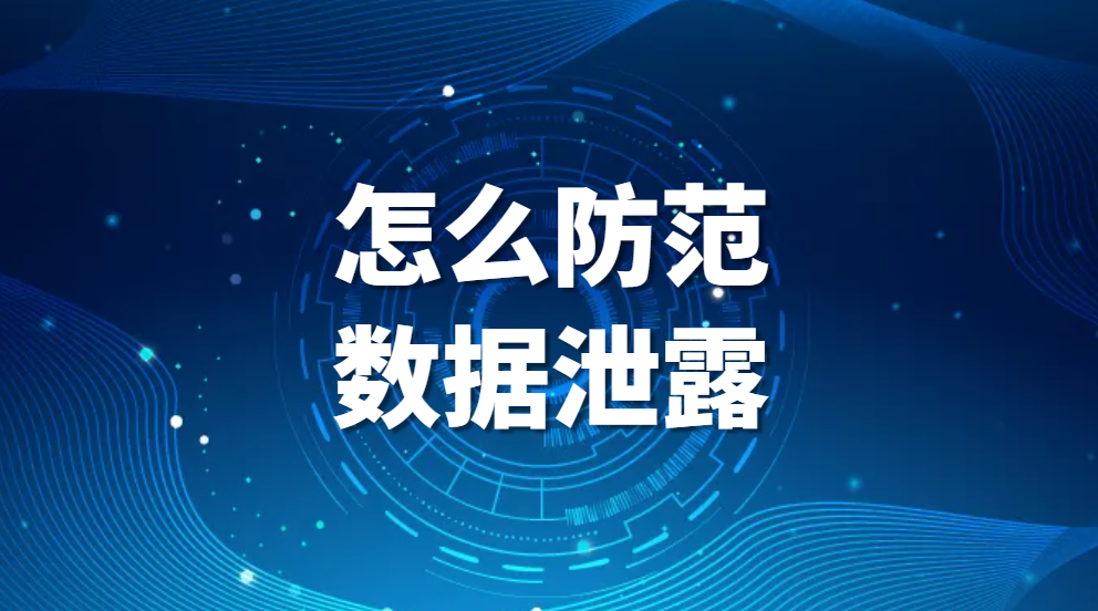 怎么防范数据泄露【必看】干货：数据泄露防护，信息安全的关键步骤(图1)