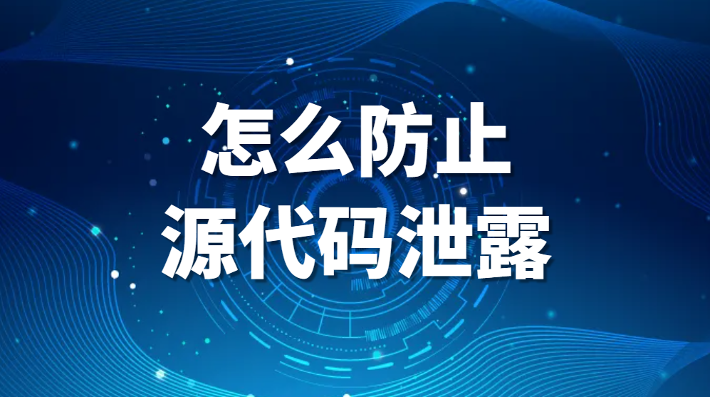 代码被偷、代码防泄密？怎么防止源代码泄露?(图1)