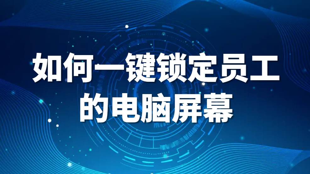 一键锁定员工电脑，如何一键锁定员工的电脑屏幕(图1)