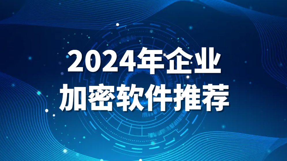 2024年企业加密软件推荐(图1)